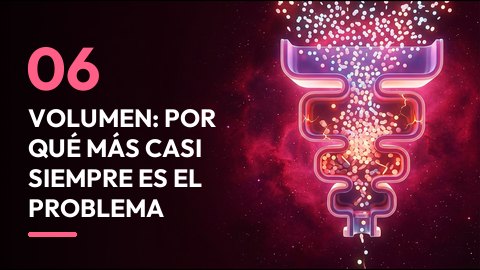 Volumen: por qué MÁS casi SIEMPRE es el problema